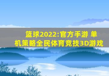 篮球2022:官方手游 单机策略全民体育竞技3D游戏